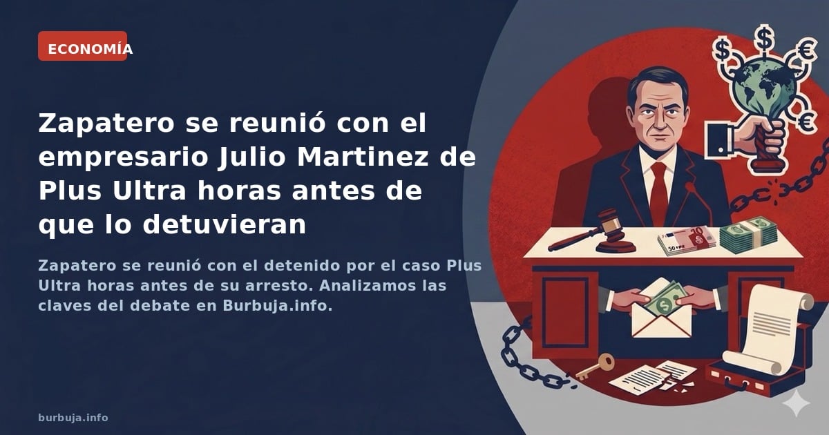 Zapatero se reunió con el detenido por el caso Plus Ultra horas antes de su arresto. Analizamos las claves del debate en Burb