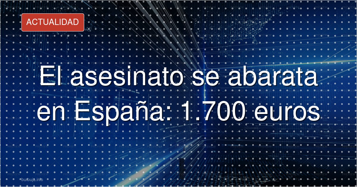 El asesinato se abarata en España: 1.700 euros