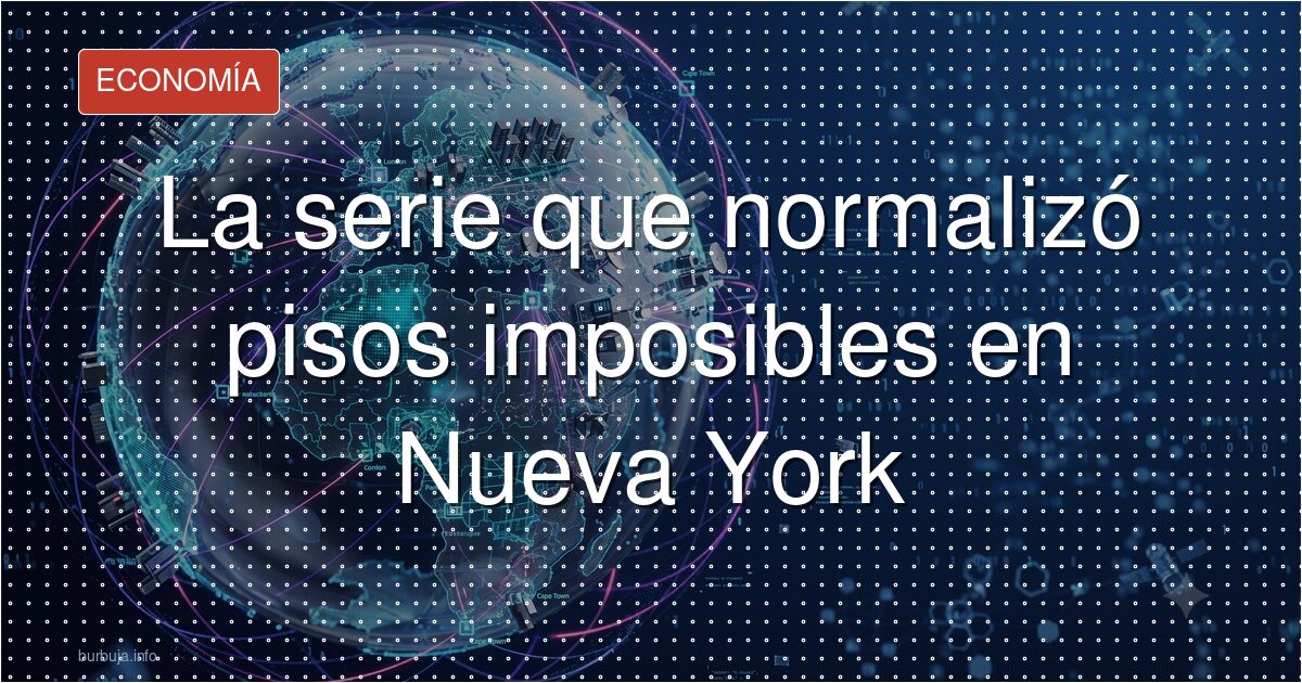 La serie que normalizó pisos imposibles en Nueva York