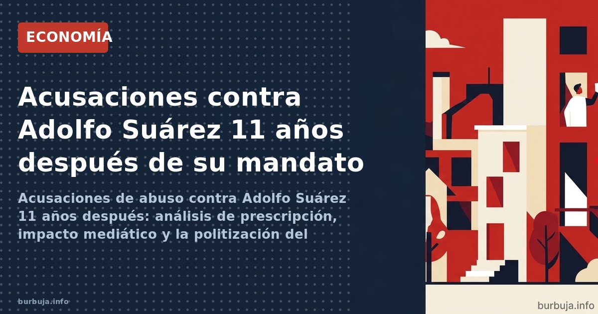 Acusaciones de abuso contra Adolfo Suárez 11 años después: análisis de prescripción, impacto mediático y la politización del 