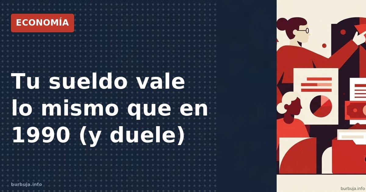 Tu sueldo vale lo mismo que en 1990 (y duele)