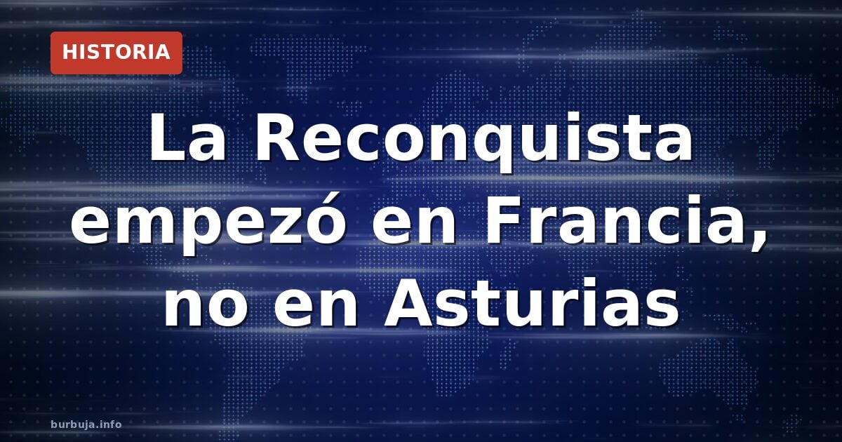 ¿La Reconquista vino de Francia? El debate que divide a los historiadores