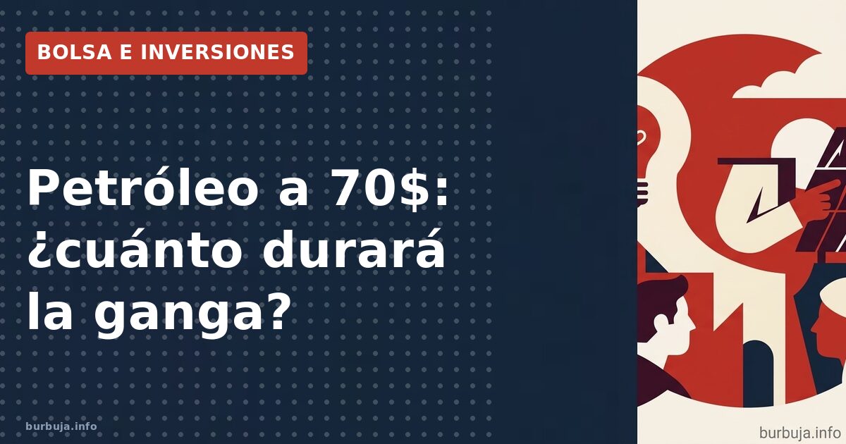 Petróleo a 70$: ¿cuánto durará la ganga?