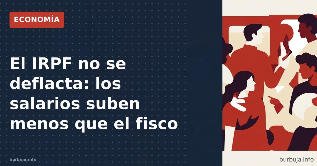 El IRPF no se deflacta: los salarios suben menos que el fisco