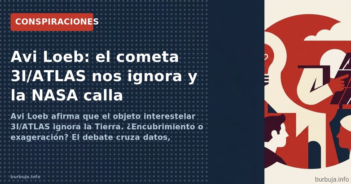 Avi Loeb afirma que el objeto interestelar 3I/ATLAS ignora la Tierra. ¿Encubrimiento o exageración? El debate cruza datos, yo