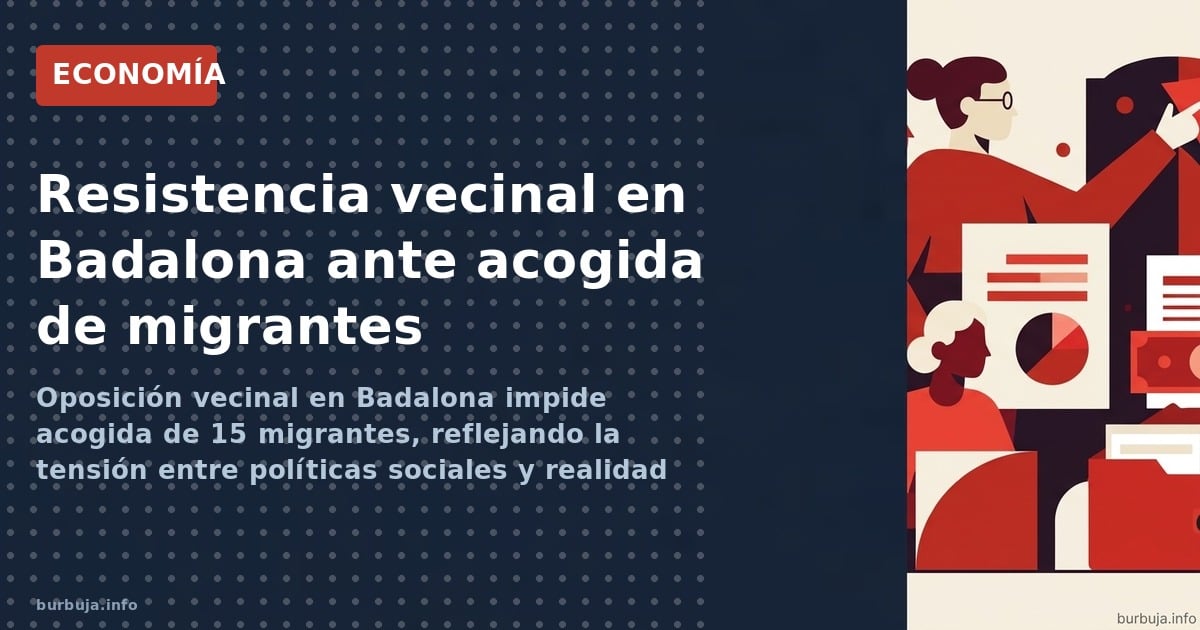 Oposición vecinal en Badalona impide acogida de 15 migrantes, reflejando la tensión entre políticas sociales y realidad barri