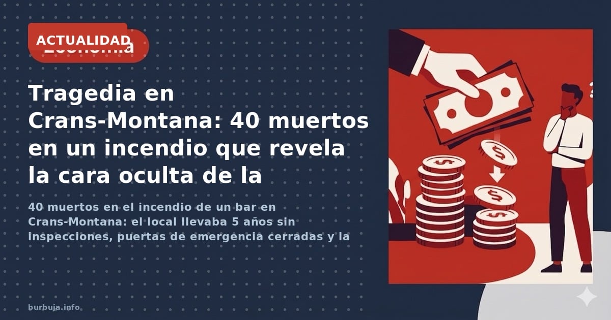 40 muertos en el incendio de un bar en Crans-Montana: el local llevaba 5 años sin inspecciones, puertas de emergencia cerrada