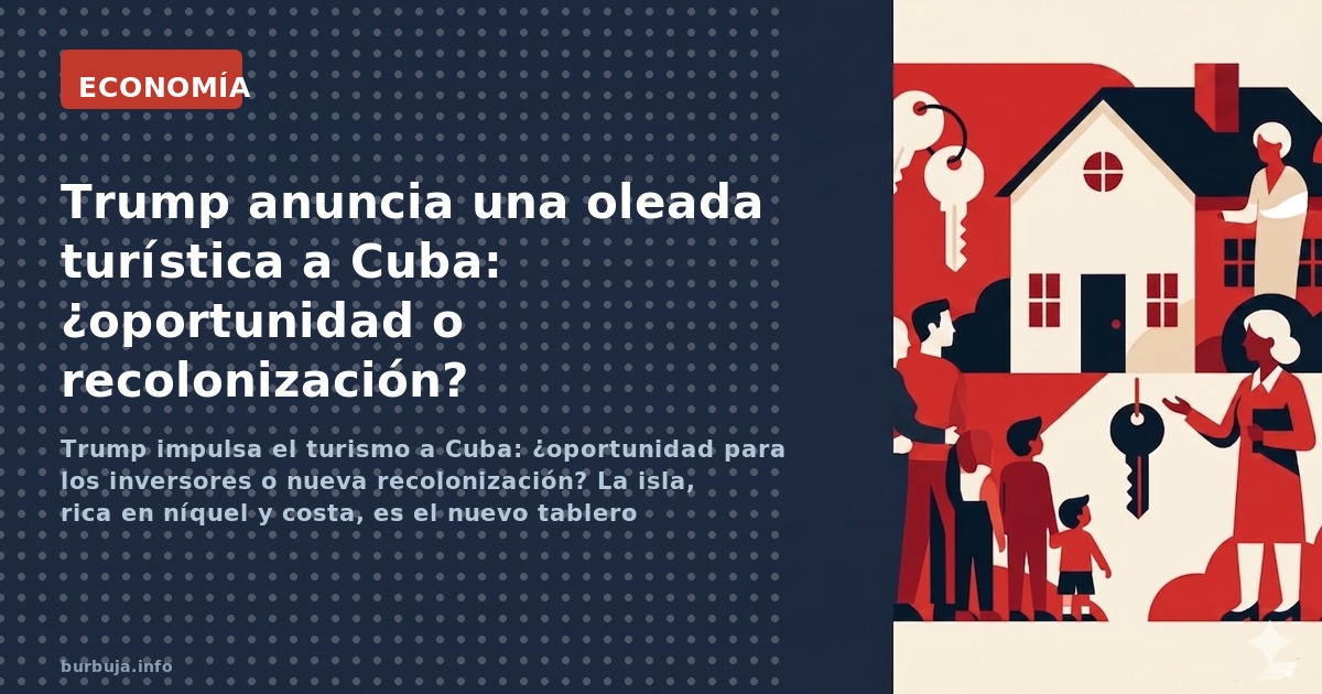 Trump impulsa el turismo a Cuba: ¿oportunidad para los inversores o nueva recolonización? La isla, rica en níquel y costa, es