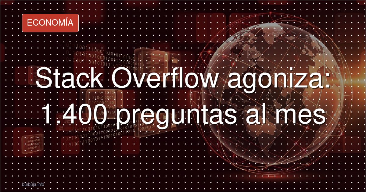 Stack Overflow agoniza: 1.400 preguntas al mes