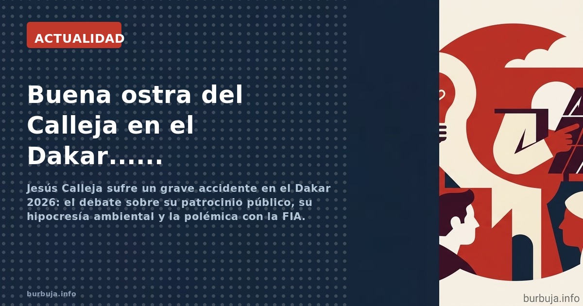 Jesús Calleja sufre un grave accidente en el Dakar 2026: el debate sobre su patrocinio público, su hipocresía ambiental y la 
