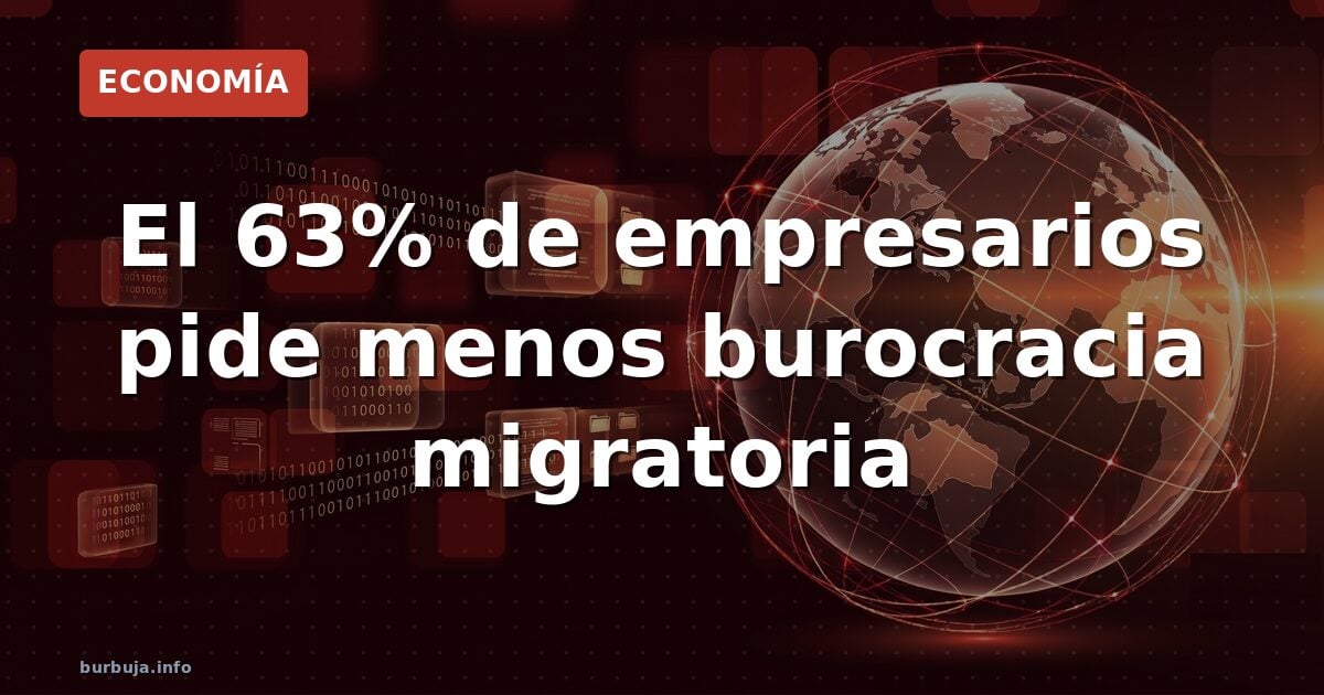 El 63% de empresarios pide menos burocracia migratoria
