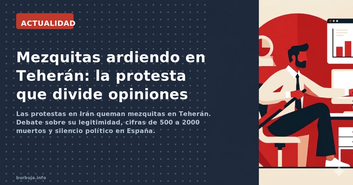 Las protestas en Irán queman mezquitas en Teherán. Debate sobre su legitimidad, cifras de 500 a 2000 muertos y silencio polít