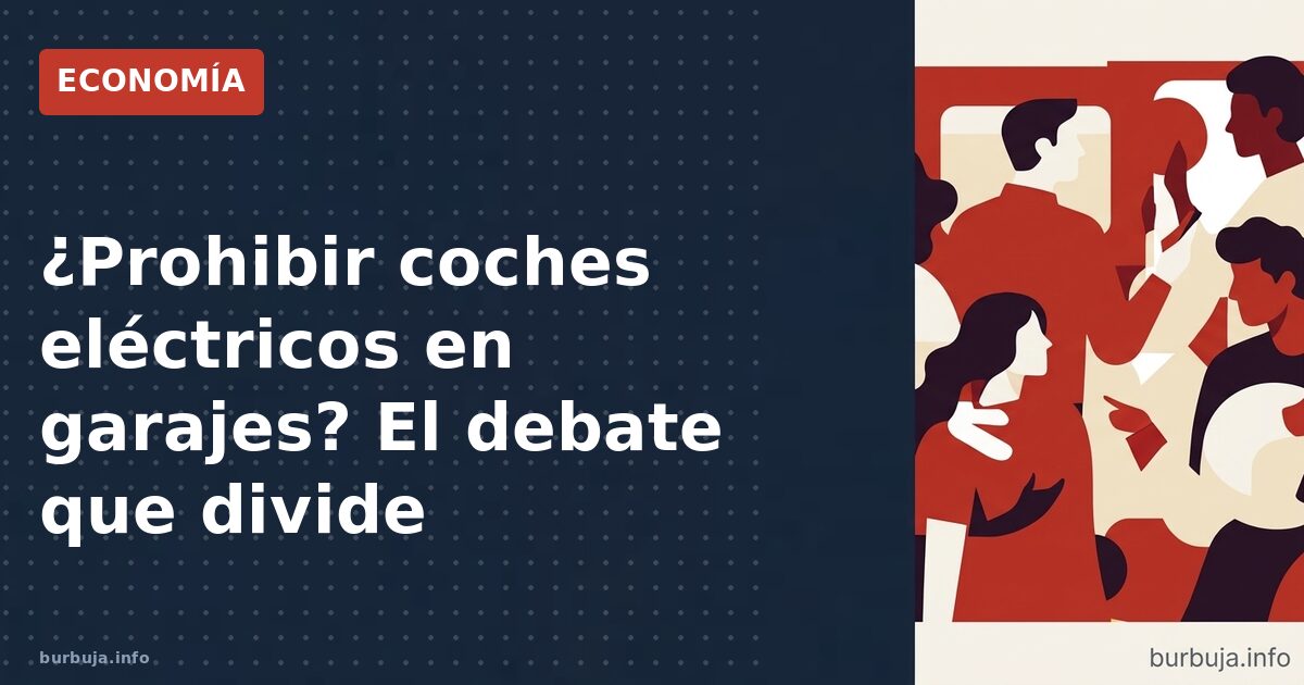 ¿Prohibir coches eléctricos en garajes? El debate que divide
