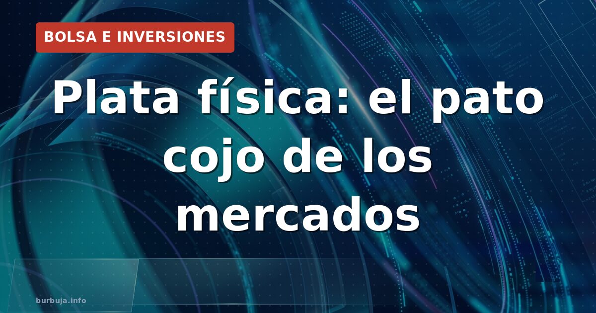 Plata física: el pato cojo de los mercados