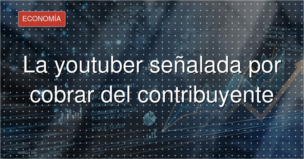 La youtuber señalada por cobrar del contribuyente