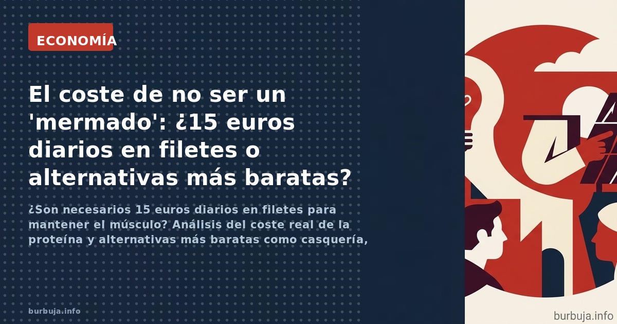 ¿Son necesarios 15 euros diarios en filetes para mantener el músculo? Análisis del coste real de la proteína y alternativas m