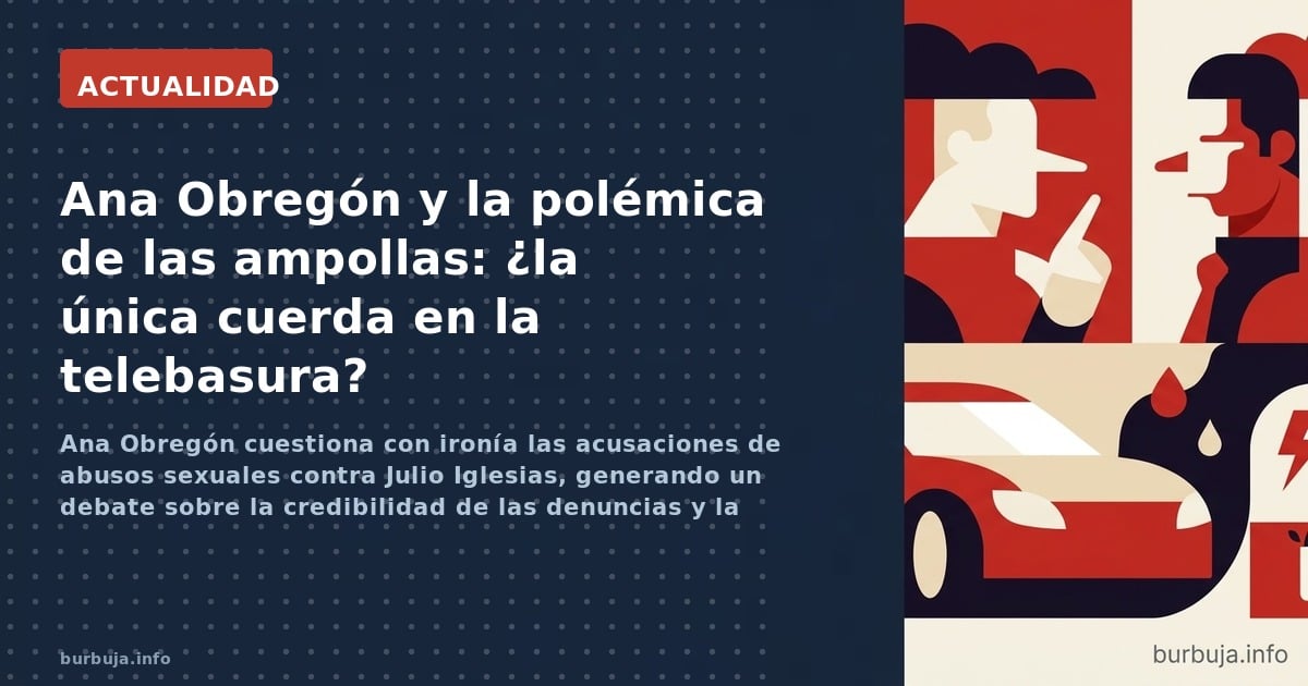 Ana Obregón cuestiona con ironía las acusaciones de abusos sexuales contra Julio Iglesias, generando un debate sobre la credi