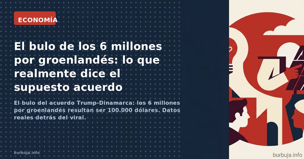 El bulo del acuerdo Trump-Dinamarca: los 6 millones por groenlandés resultan ser 100.000 dólares. Datos reales detrás del vir