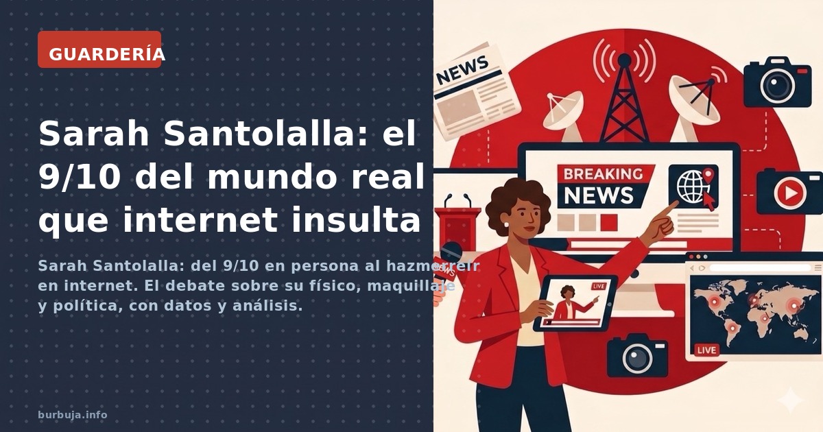 Sarah Santolalla: del 9/10 en persona al hazmerreír en internet. El debate sobre su físico, maquillaje y política, con datos 
