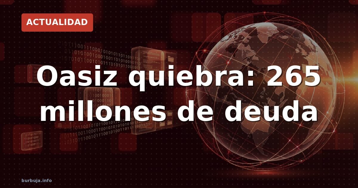 Oasiz quiebra: 265 millones de deuda