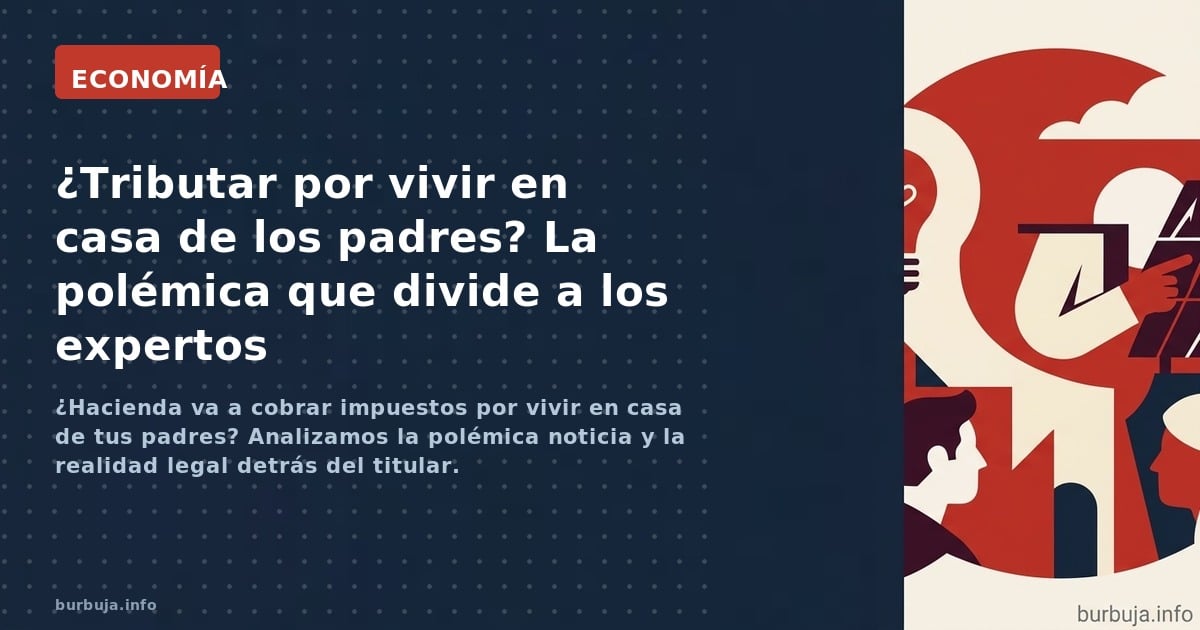¿Hacienda va a cobrar impuestos por vivir en casa de tus padres? Analizamos la polémica noticia y la realidad legal detrás de
