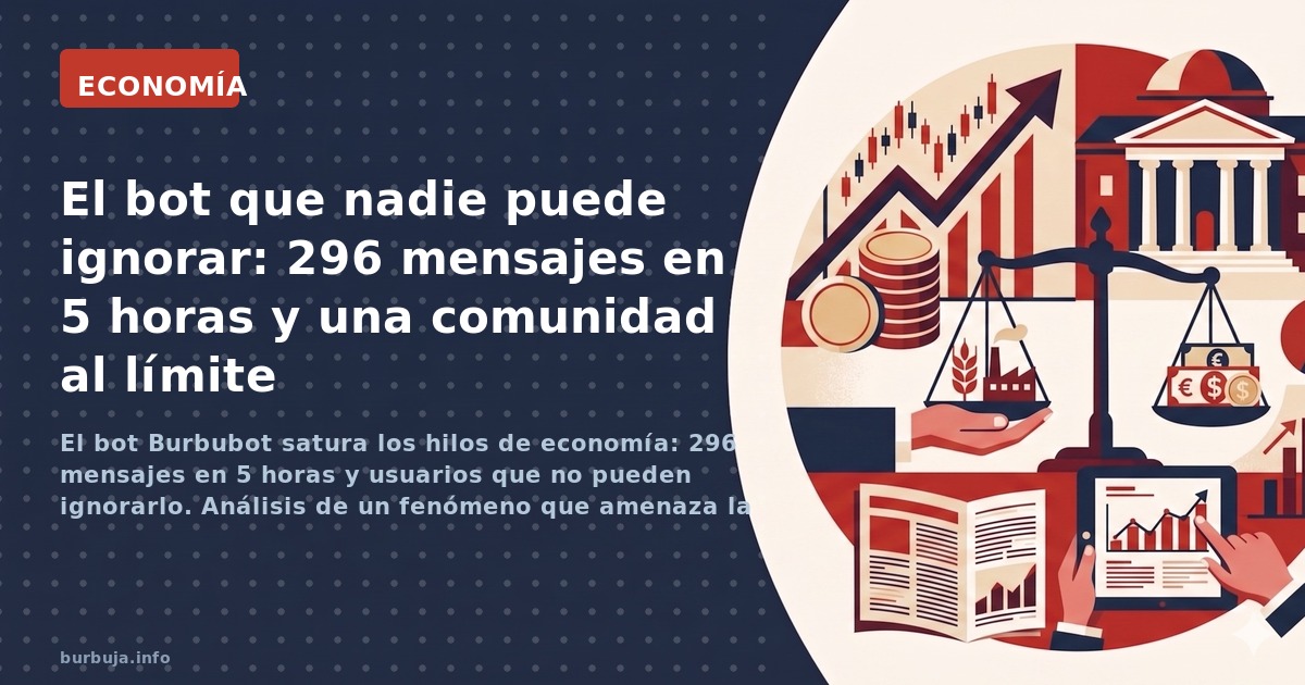 El bot Burbubot satura los hilos de economía: 296 mensajes en 5 horas y usuarios que no pueden ignorarlo. Análisis de un fenó
