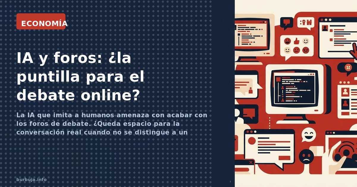 La IA que imita a humanos amenaza con acabar con los foros de debate. ¿Queda espacio para la conversación real cuando no se d