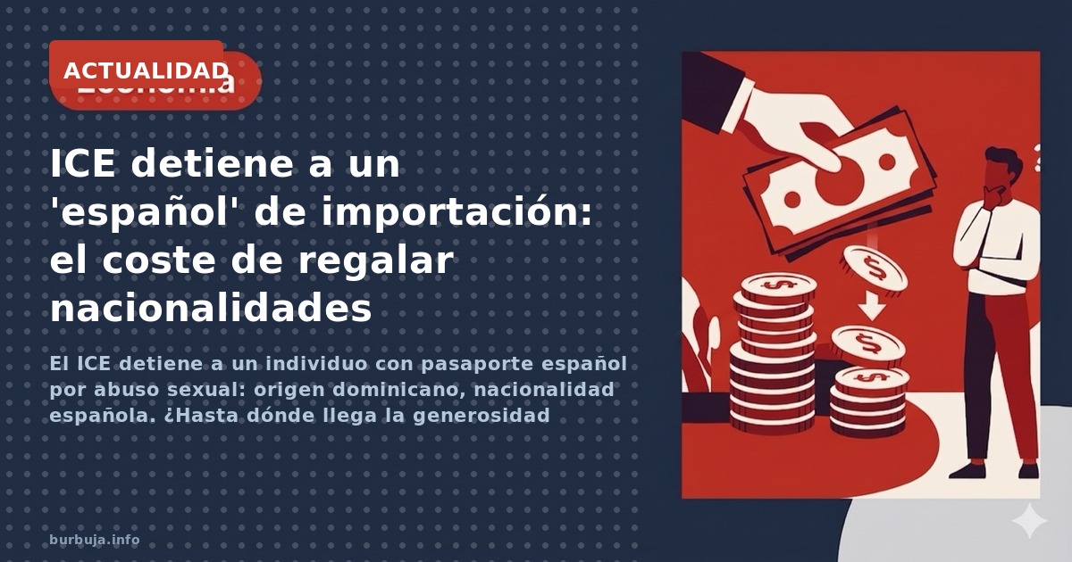 El ICE detiene a un individuo con pasaporte español por abuso sexual: origen dominicano, nacionalidad española. ¿Hasta dónde 