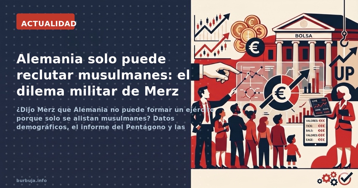 ¿Dijo Merz que Alemania no puede formar un ejército porque solo se alistan musulmanes? Datos demográficos, el informe del Pen