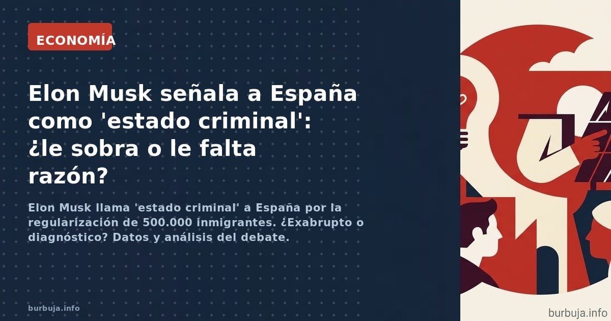 Elon Musk llama 'estado criminal' a España por la regularización de 500.000 inmigrantes. ¿Exabrupto o diagnóstico? Datos y an