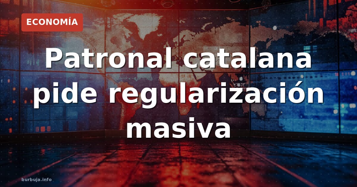 Patronal catalana pide regularización masiva