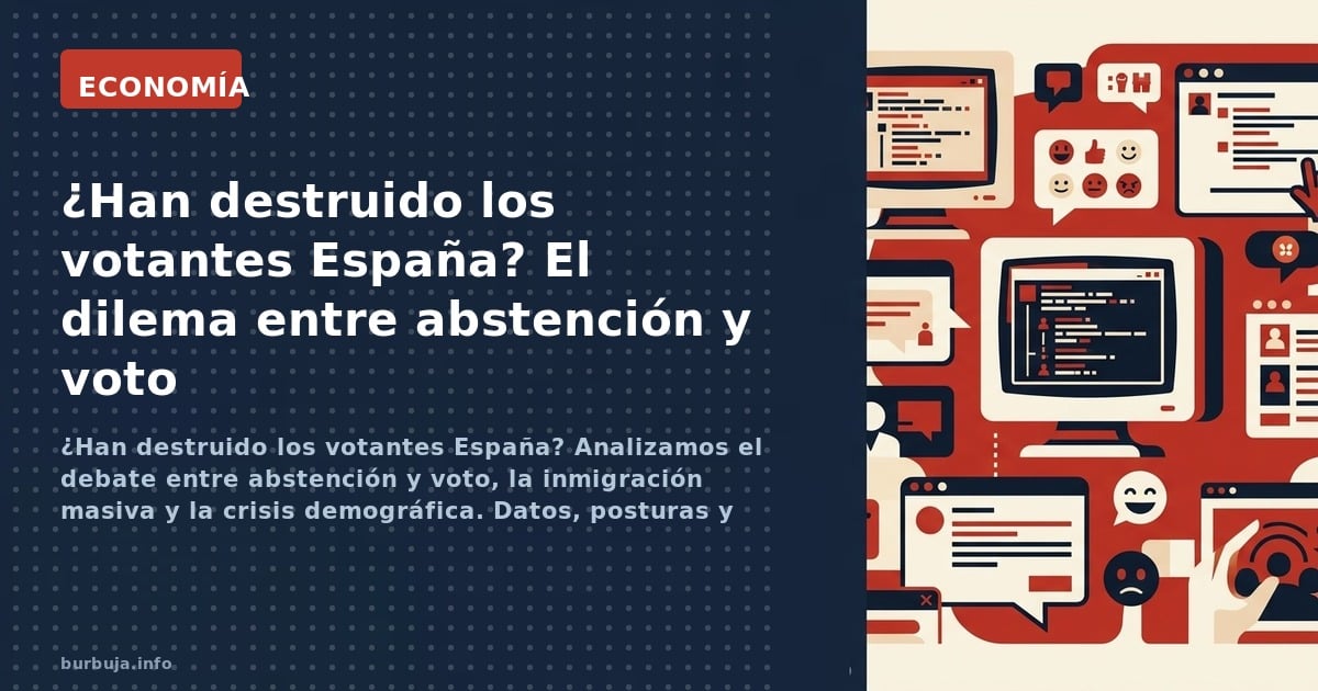 ¿Han destruido los votantes España? Analizamos el debate entre abstención y voto, la inmigración masiva y la crisis demográfi