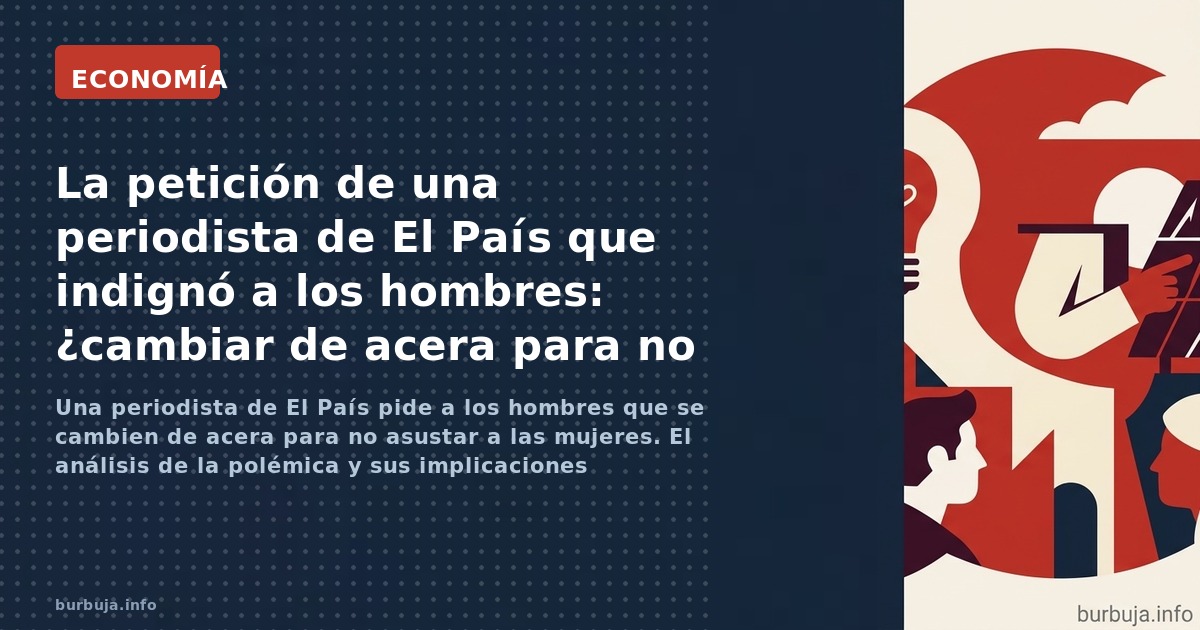 Una periodista de El País pide a los hombres que se cambien de acera para no asustar a las mujeres. El análisis de la polémic