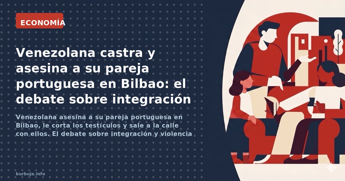 Venezolana asesina a su pareja portuguesa en Bilbao, le corta los testículos y sale a la calle con ellos. El debate sobre int
