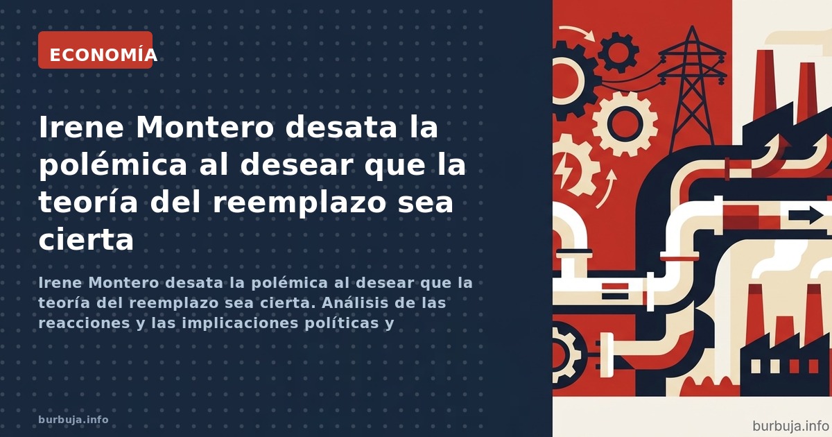 Irene Montero desata la polémica al desear que la teoría del reemplazo sea cierta. Análisis de las reacciones y las implicaci
