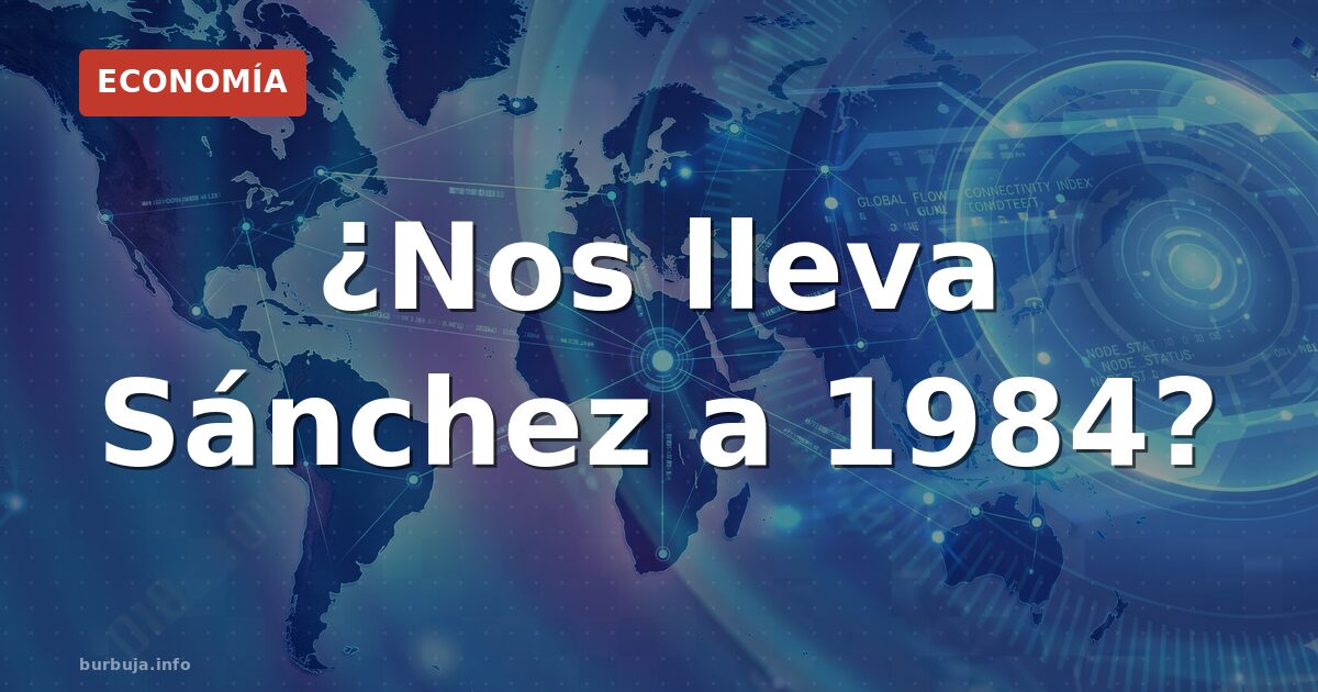¿Nos lleva Sánchez a 1984?