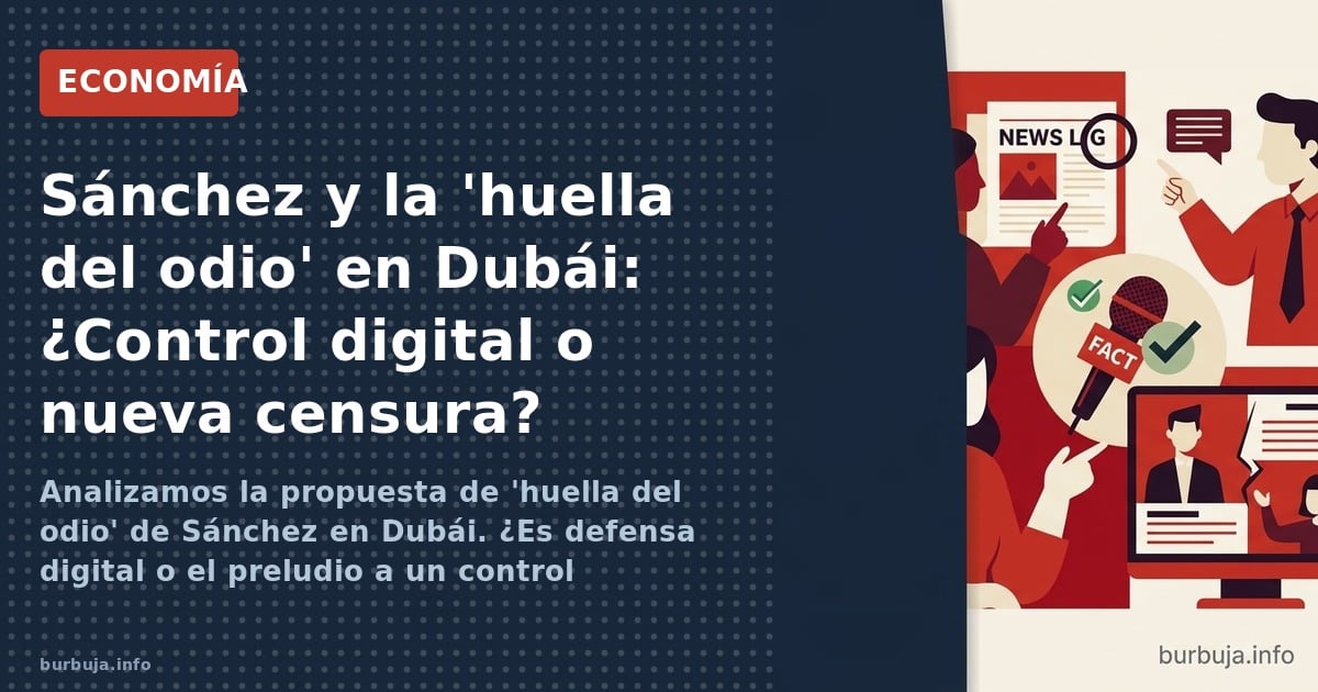 Analizamos la propuesta de 'huella del odio' de Sánchez en Dubái. ¿Es defensa digital o el preludio a un control algorítmico?