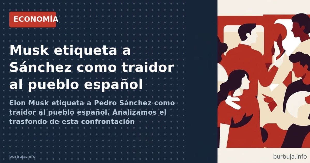 Elon Musk etiqueta a Pedro Sánchez como traidor al pueblo español. Analizamos el trasfondo de esta confrontación internaciona