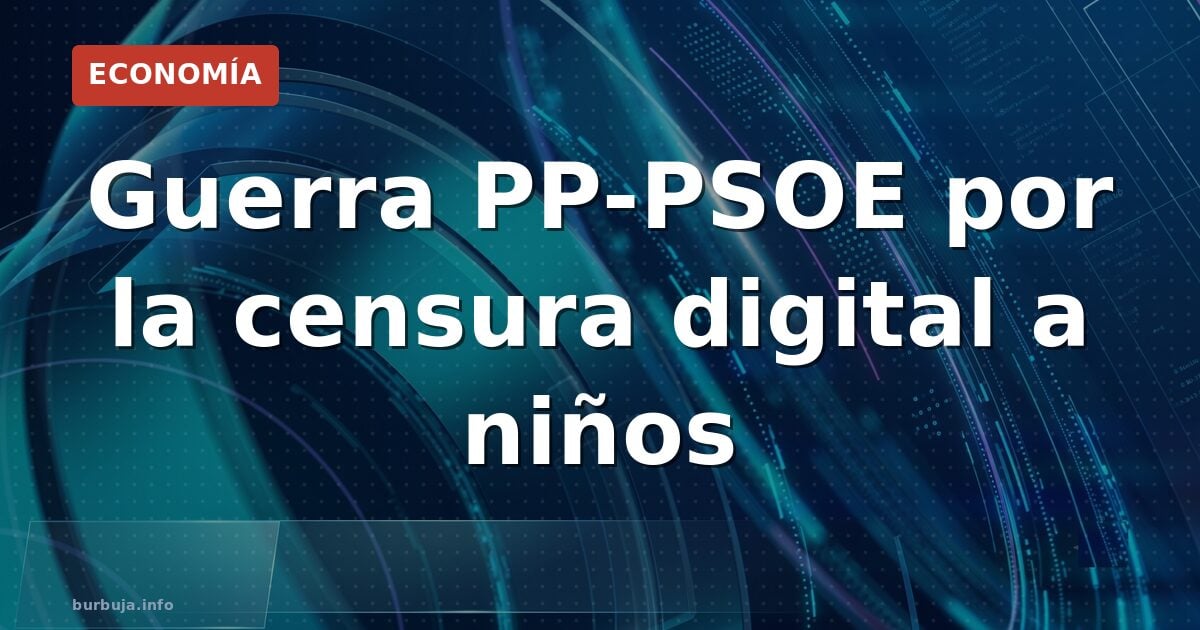 Guerra PP-PSOE por la censura digital a niños