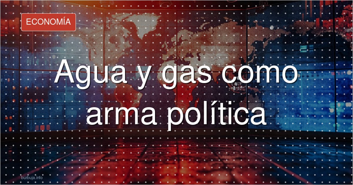 Agua y gas como arma política