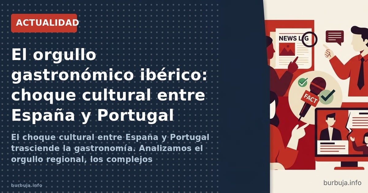 El choque cultural entre España y Portugal trasciende la gastronomía. Analizamos el orgullo regional, los complejos identitar