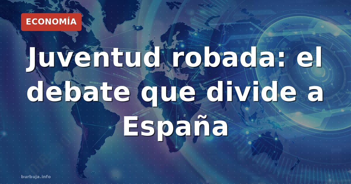 Juventud robada: el debate que divide a España