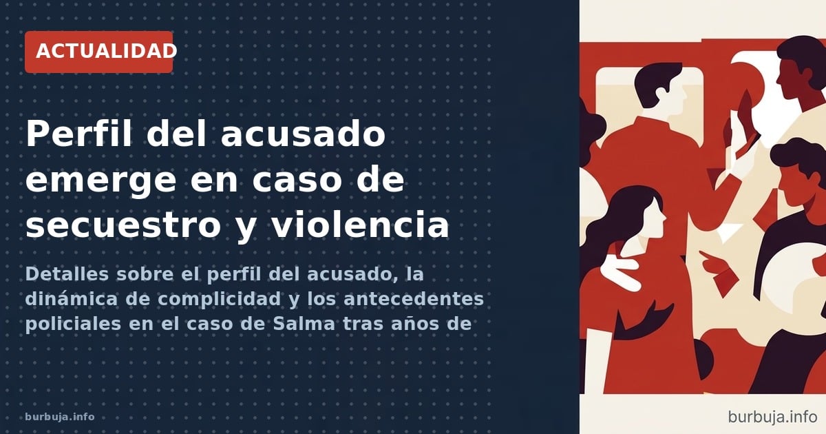 Detalles sobre el perfil del acusado, la dinámica de complicidad y los antecedentes policiales en el caso de Salma tras años 
