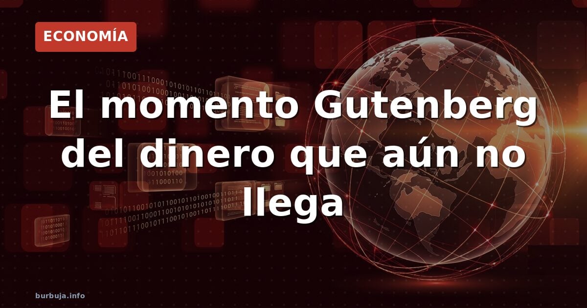 El momento Gutenberg del dinero que aún no llega