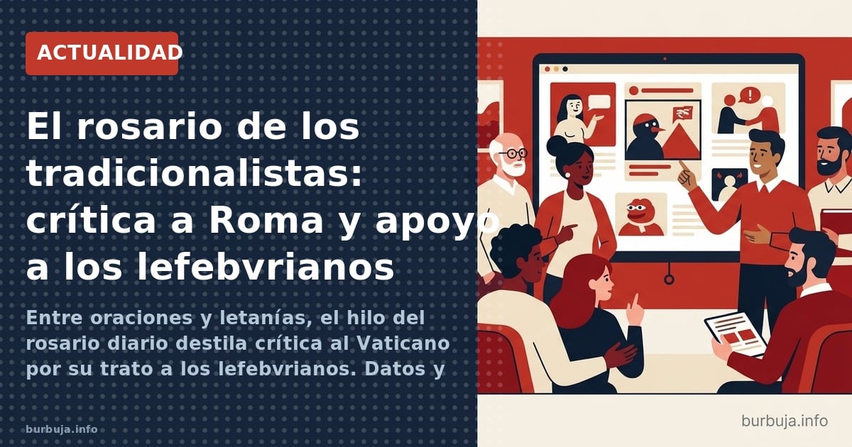 Entre oraciones y letanías, el hilo del rosario diario destila crítica al Vaticano por su trato a los lefebvrianos. Datos y d