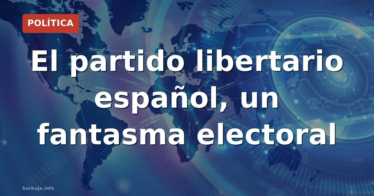 El partido libertario español, un fantasma electoral