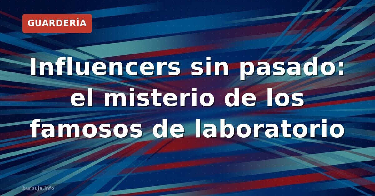 Influencers sin pasado: el misterio de los famosos de laboratorio