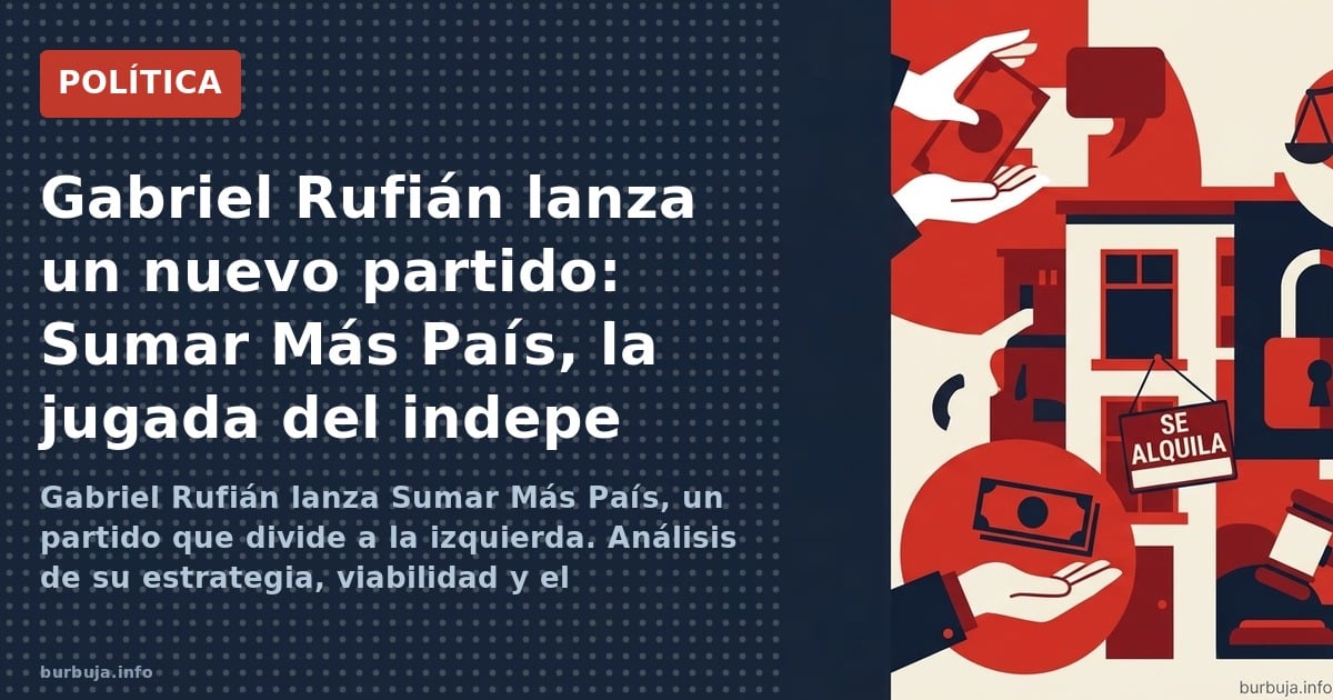 Gabriel Rufián lanza Sumar Más País, un partido que divide a la izquierda. Análisis de su estrategia, viabilidad y el escepti