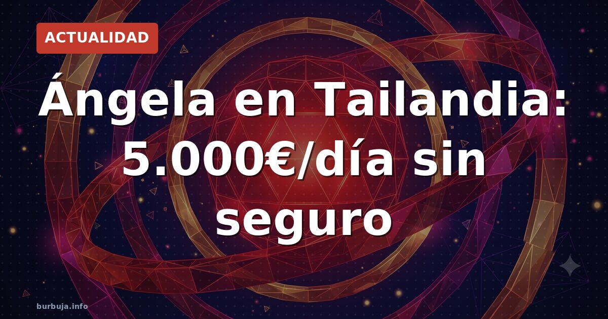Ángela en Tailandia: 5.000€/día sin seguro