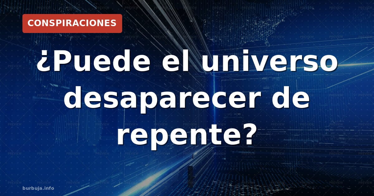 ¿Puede el universo desaparecer de repente?